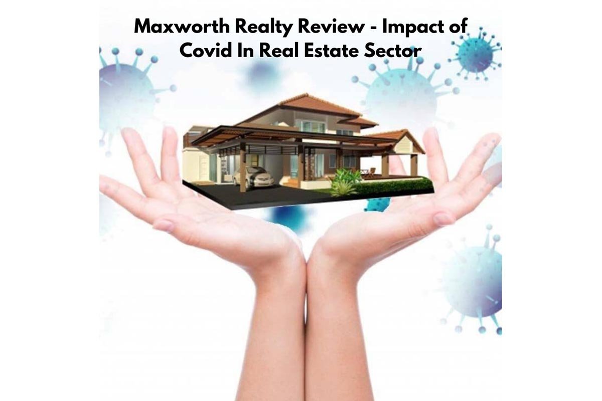 Maxworth Realty Reviews – Impact of Covid In Real Estate Sector